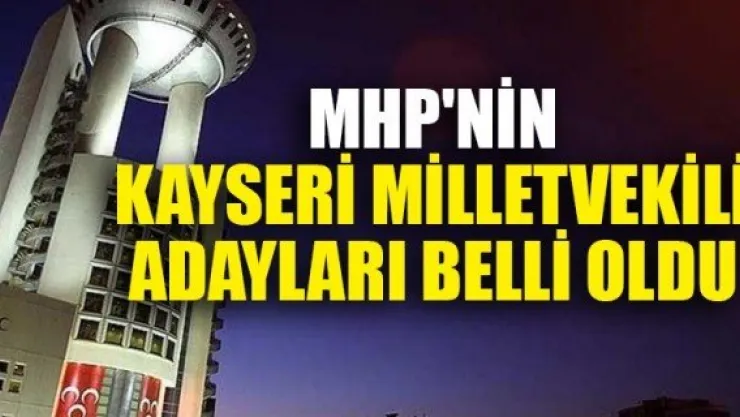 MHP'NİN KAYSERİ  MİLLETVEKİLİ ADAYLARI BELLİ OLDU