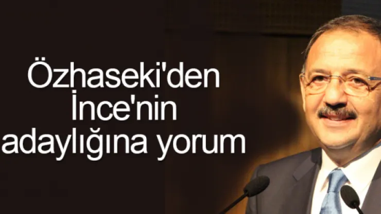 Özhaseki'den İnce'nin adaylığına yorum