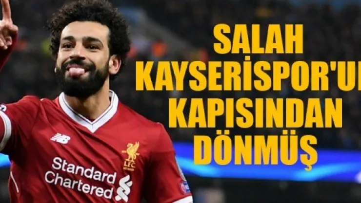 SALAH, KAYSERİSPOR'UN KAPISINDAN DÖNMÜŞ