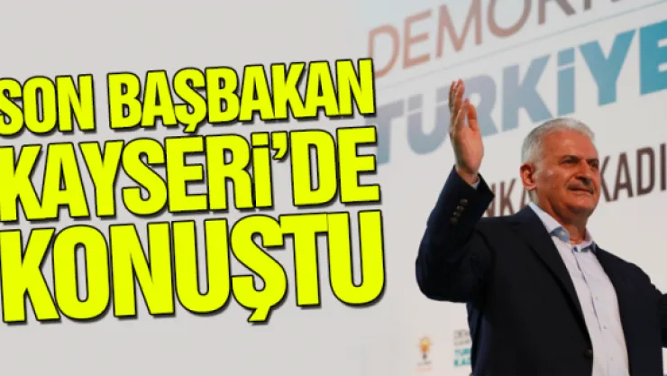 SON BAŞBAKAN KAYSERi'DE  KONUŞTU