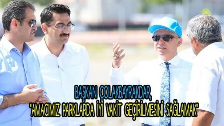 Başkan Çolakbayrakdar, "Amacımız parklarda iyi vakit geçirilmesini sağlamak"