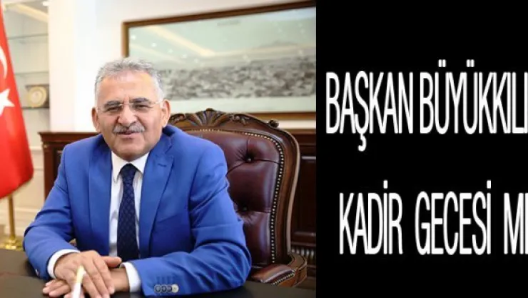 Başkan Büyükkılıç'tan Kadir Gecesi Mesajı