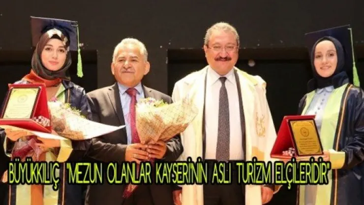 Büyükkılıç, "Mezun olanlar Kayseri'nin aslı turizm elçileridir"