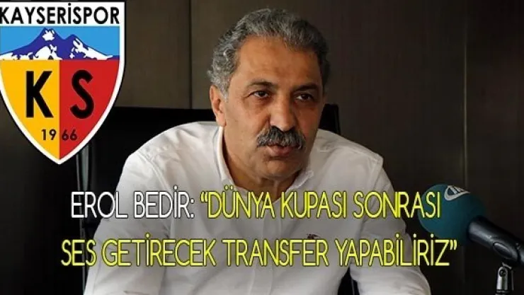 Erol Bedir: 'Dünya Kupası sonrası ses getirecek transfer yapabiliriz'