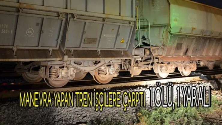 Manevra yapan tren işçilere çarptı: 1 ölü, 1 yaralı