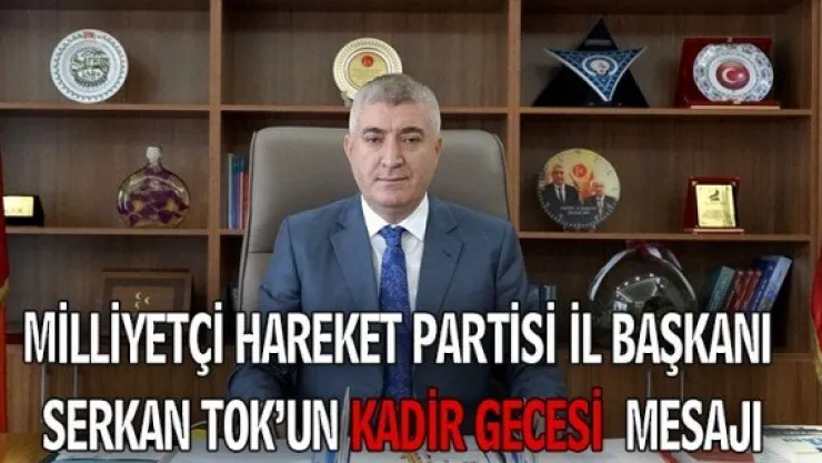 MİLLİYETÇİ HAREKET PARTİSİ İL BAŞKANI SERKAN TOK'UN KADİR GECESİ  MESAJI