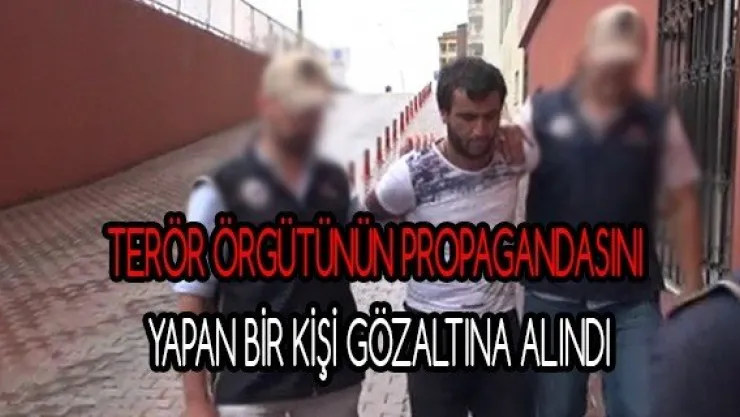 Terör örgütünün propagandasını yapan bir kişi gözaltına alındı