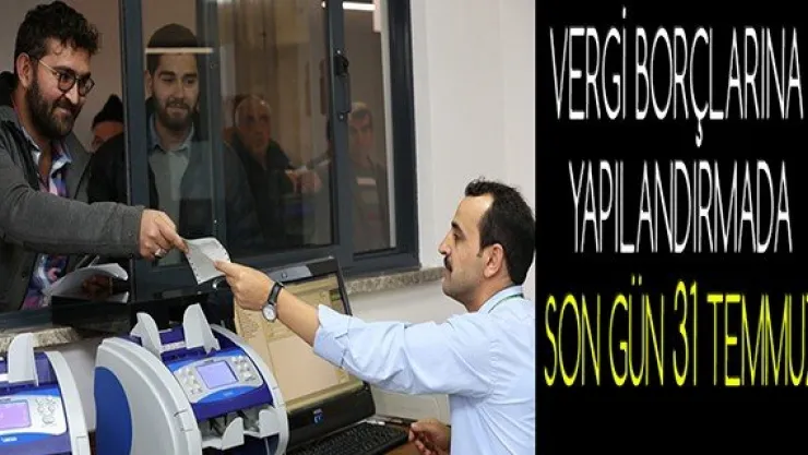 Vergi borçlarına yapılandırmada son gün 31 Temmuz