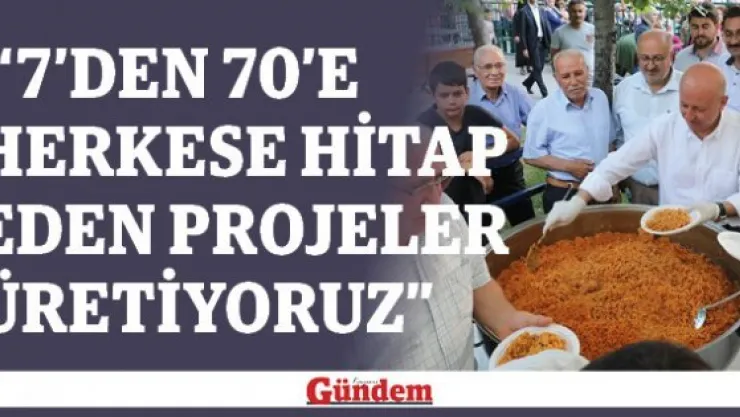  '7'den 70'e herkese hitap eden projeler üretiyoruz'