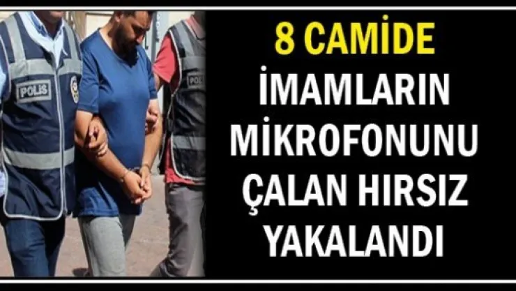 8 camide imamların mikrofonunu çalan hırsız yakalandı