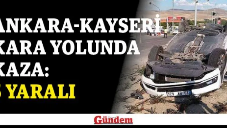 Ankara-Kayseri kara yolunda kaza: 5 yaralı