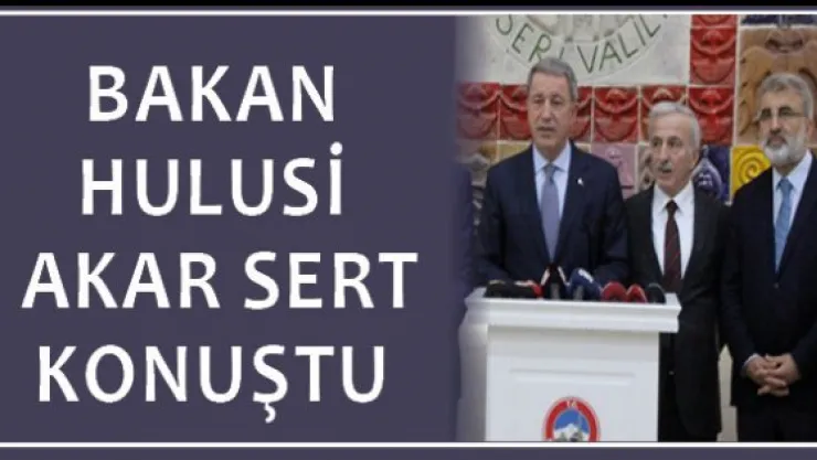 Bakan Hulusi Akar sert konuştu