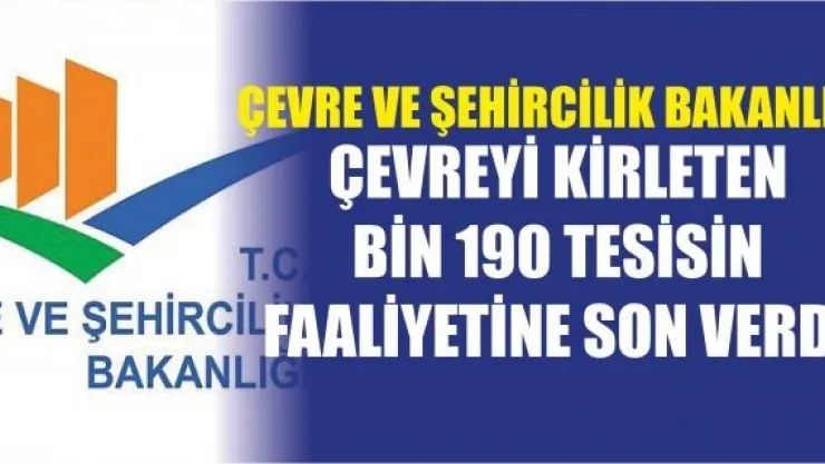 Bakanlık çevreyi kirleten bin 190 tesisin faaliyetine son verdi