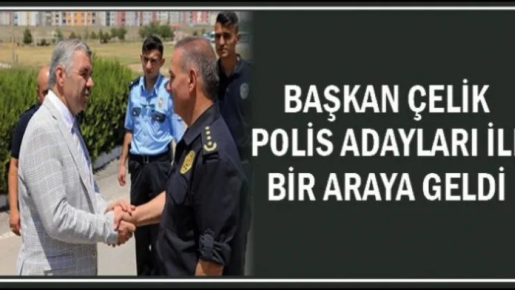 Başkan Çelik polis adayları ile bir araya geldi