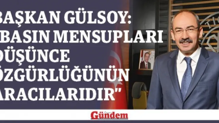Başkan Gülsoy: 'Basın mensupları düşünce özgürlüğünün aracılarıdır'