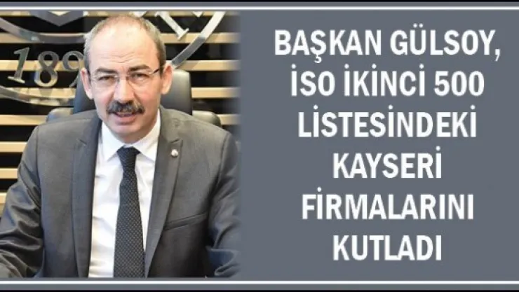 Başkan Gülsoy, İSO İkinci 500 Listesindeki Kayseri Firmalarını kutladı