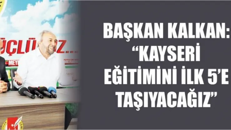 Başkan Kalkan: 'Kayseri eğitimini ilk 5'e taşıyacağız'