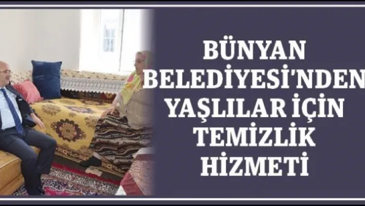 BÜNYAN BELEDİYESİ'NDEN YAŞLILAR İÇİN TEMİZLİK HİZMETİ
