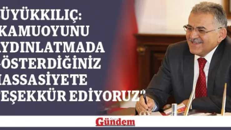 Büyükkılıç: 'Kamuoyunu aydınlatmada gösterdiğiniz hassasiyete teşekkür ediyoruz'
