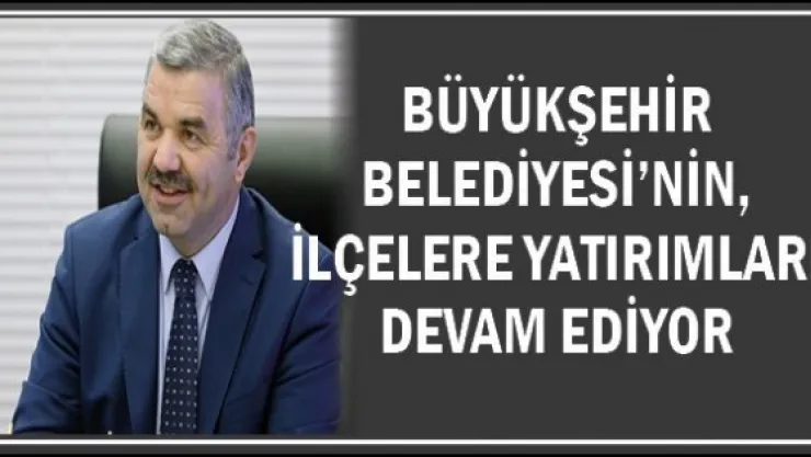 Büyükşehir Belediyesi'nin, ilçelere yatırımları devam ediyor