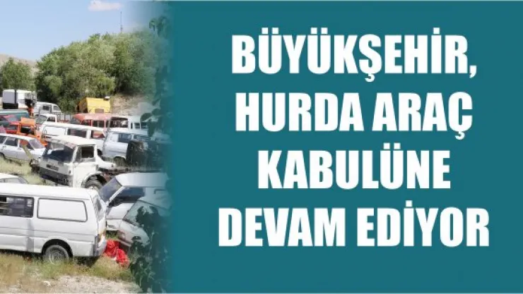 Büyükşehir, hurda araç kabulüne devam ediyor