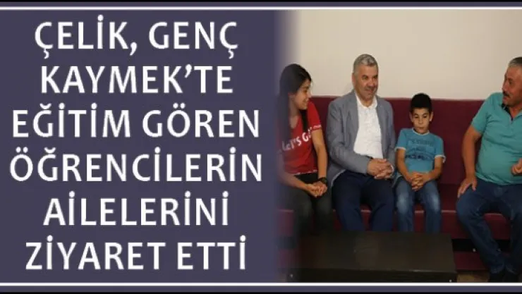 Çelik, Genç KAYMEK'te eğitim gören öğrencilerin ailelerini ziyaret etti