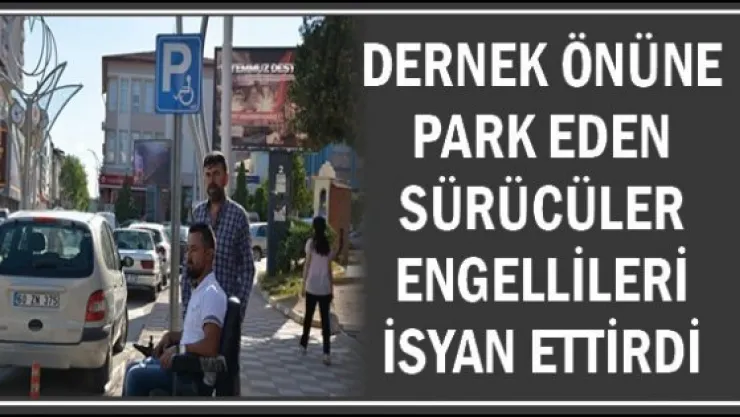 Dernek önüne park eden sürücüler engellileri isyan ettirdi