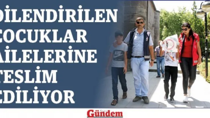 Dilendirilen çocuklar ailelerine teslim ediliyor