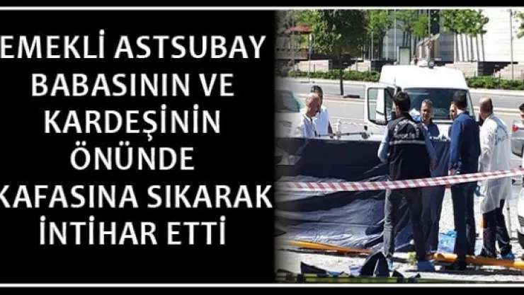 Emekli astsubay babasının ve kardeşinin önünde kafasına sıkarak intihar etti