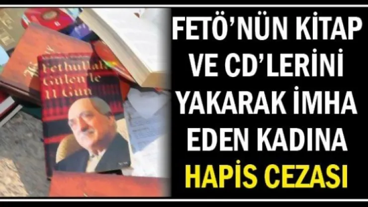 FETÖ'nün kitap ve CD'lerini yakarak imha eden kadına hapis cezası