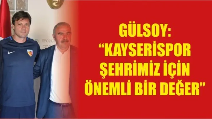 Gülsoy: 'Kayserispor şehrimiz için önemli bir değer'