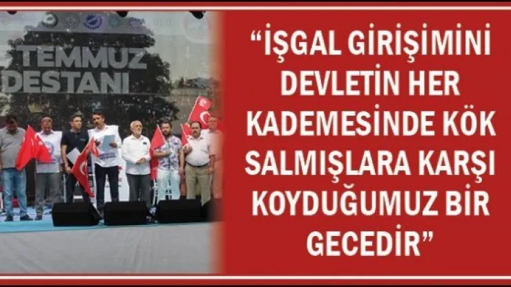 "İşgal girişimini devletin her kademesinde kök salmışlara karşı koyduğumuz bir gecedir"