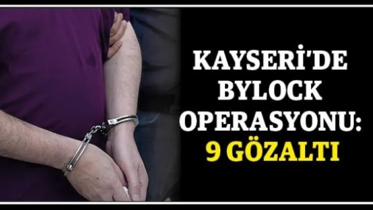 Kayseri'de Bylock operasyonu: 9 gözaltı