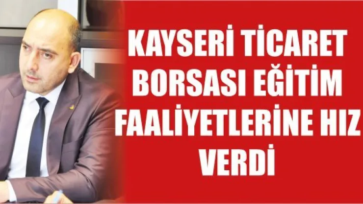 Kayseri Ticaret Borsası eğitim faaliyetlerine hız verdi