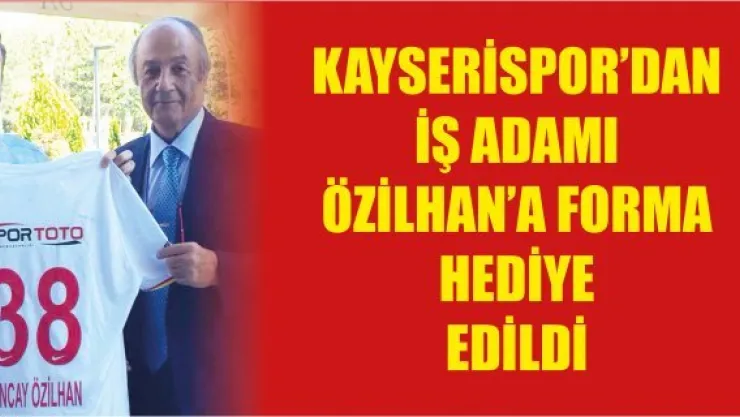 Kayserispor'dan iş adamı Özilhan'a forma hediye edildi.