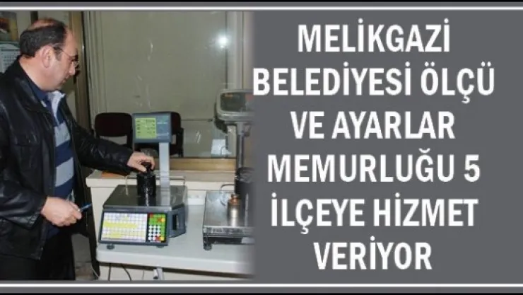 Melikgazi Belediyesi Ölçü ve Ayarlar Memurluğu 5 ilçeye hizmet veriyor