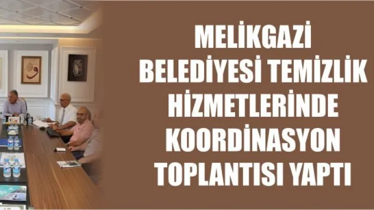 Melikgazi Belediyesi temizlik hizmetlerinde koordinasyon toplantısı yaptı
