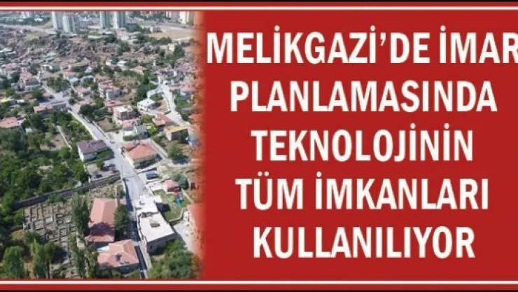 Melikgazi'de imar planlamasında teknolojinin tüm imkanları kullanılıyor