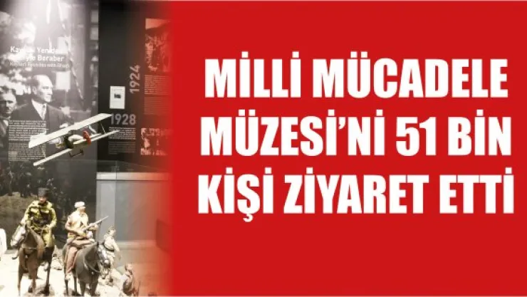 Milli Mücadele Müzesi'ni 51 bin kişi ziyaret etti