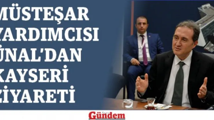 Müsteşar Yardımcısı Ünal'dan Kayseri ziyareti