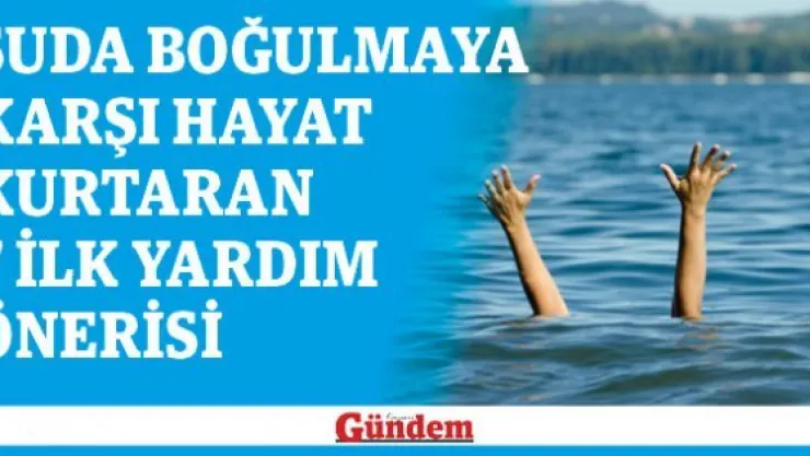 SUDA BOĞULMAYA KARŞI HAYAT KURTARAN 7 İLK YARDIM ÖNERİSİ