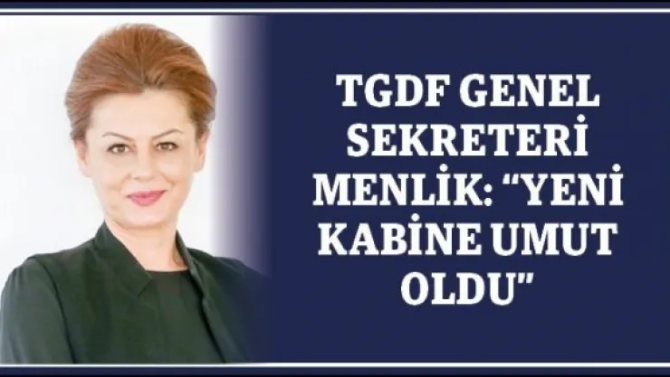TGDF Genel Sekreteri Menlik: &quotYeni kabine umut oldu"