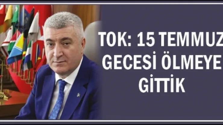 TOK:&quot15 TEMMUZ GECESİ ÖLMEYE GİTTİK"