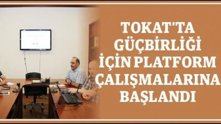 Tokat'ta Güçbirliği için platform çalışmalarına başlandı