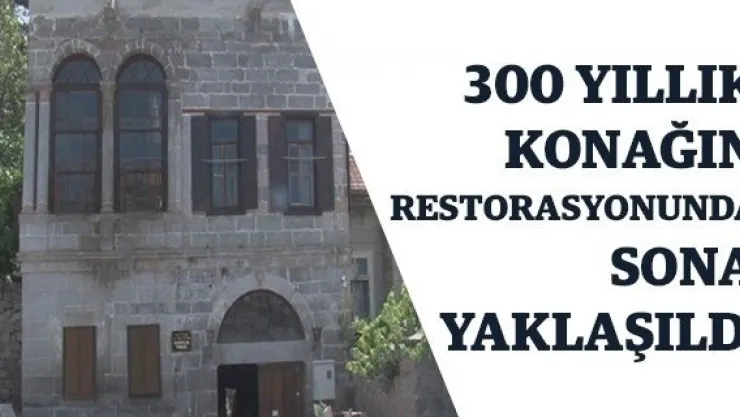 300 yıllık konağın restorasyonunda sona yaklaşıldı