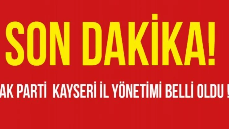 Ak Parti Kayseri İl Yönetimi Belli oldu