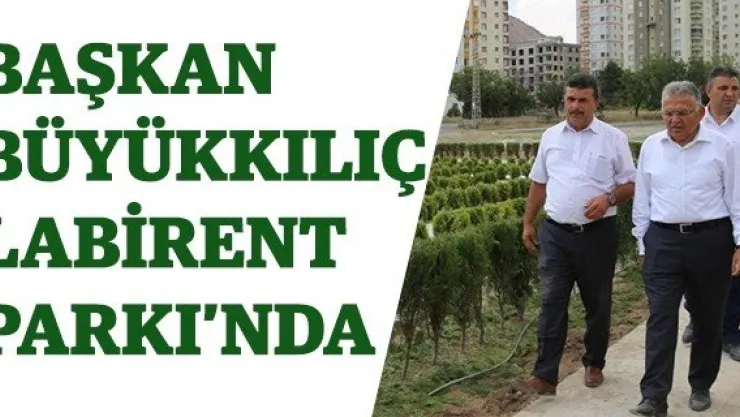 Başkan Büyükkılıç Labirent Parkı'nda