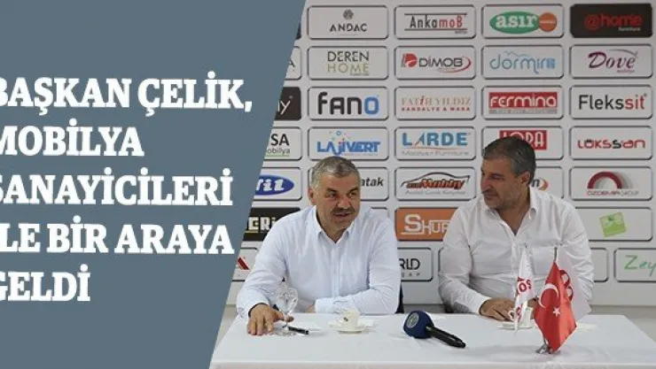 Başkan Çelik, mobilya sanayicileri ile bir araya geldi