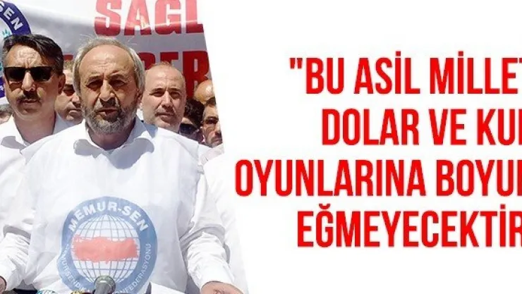 &quotBu asil millet dolar ve kur oyunlarına boyun eğmeyecektir'