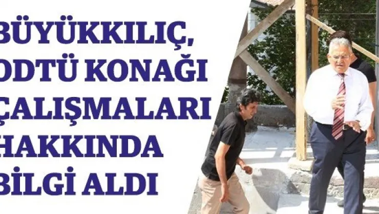 Büyükkılıç, ODTÜ Konağı Çalışmaları Hakkında Bilgi Aldı